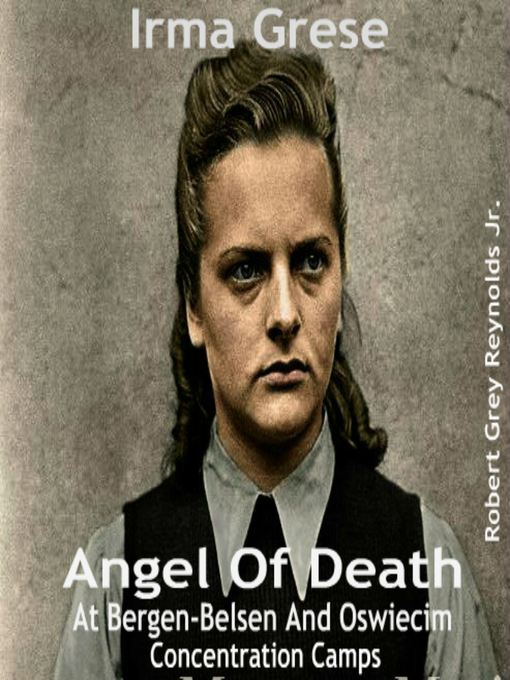 Title details for Irma Grese Angel of Death At Bergen-Belsen and Oswiecim Concentration Camps by Robert Grey Reynolds, Jr - Available